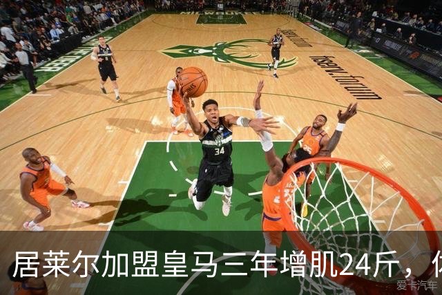 居莱尔加盟皇马三年增肌24斤，体脂率下降2%！西甲赛场上的新星崛起