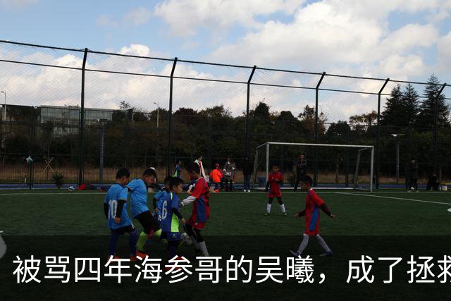 被骂四年海参哥的吴曦，成了拯救国足的英雄，喷子欠他一句道歉！